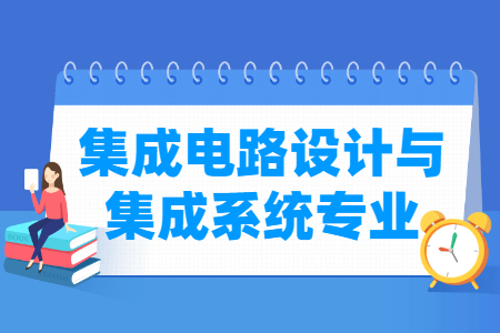 集成电路设计与集成系统专业怎么样_主要学什么_就业前景好吗 集成电路设计与集成系统专业学什么_就业前景怎么样?